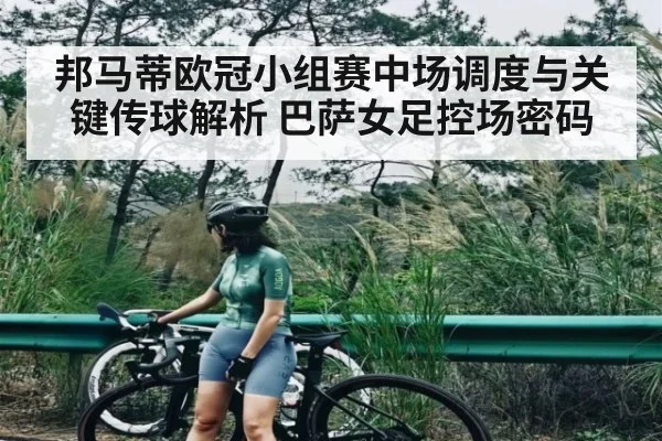 邦马蒂欧冠小组赛中场调度与关键传球解析 巴萨女足控场密码