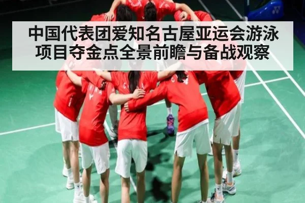 中国代表团爱知名古屋亚运会游泳项目夺金点全景前瞻与备战观察
